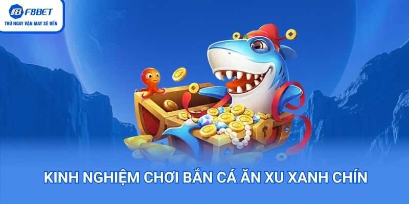 Bí kíp chơi bắn cá ăn xu xanh chín