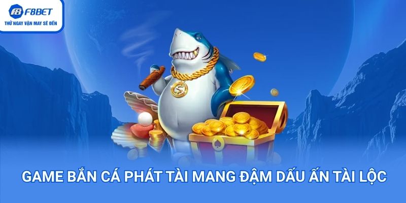 Bắn cá phát tài tích luỹ tài lộc ngay hôm nay