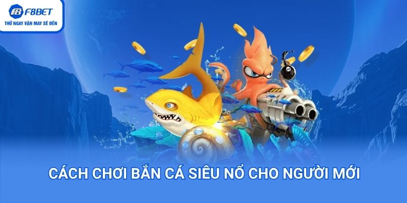 Cách chơi bắn cá siêu nổ đơn giản cho người mới