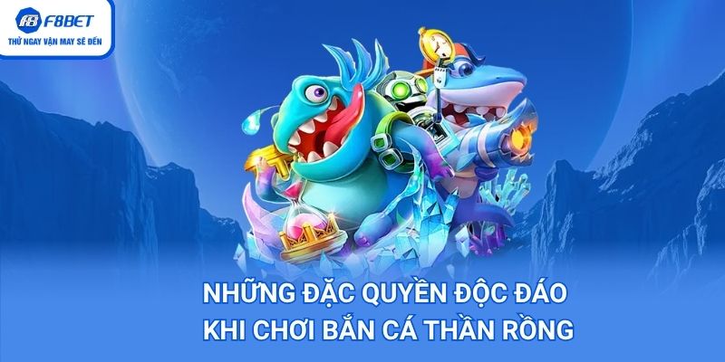Những đặc quyền chỉ có trong game bắn cá thần rồng