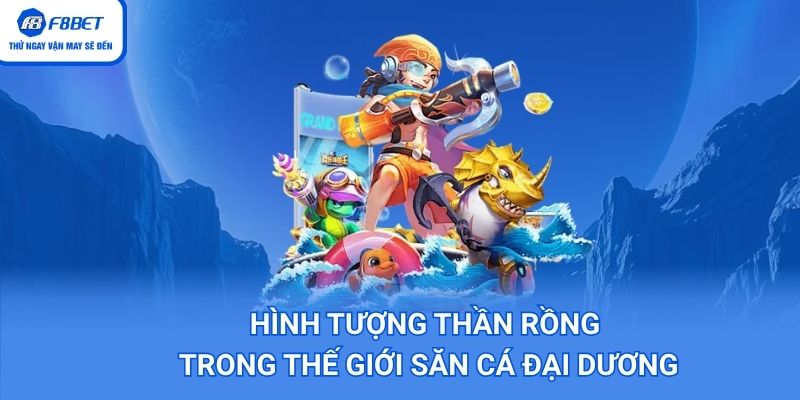 Hình tượng thần Rồng mạnh mẽ trong game bắn cá 