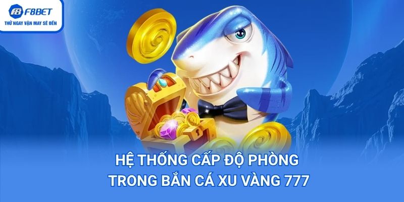 Các cấp độ phòng trong game bắn cá xu vàng 777