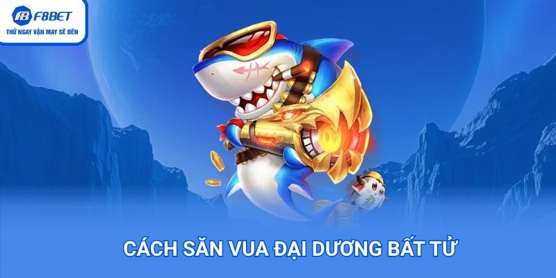 Săn vua đại dương không cần sợ cháy vốn