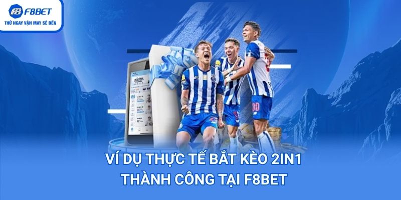 Ví dụ thực tiễn để nắm bắt kèo 2in1 chơi như thế nào?