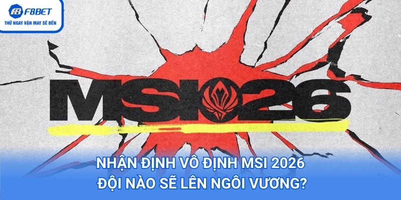 nhận định vô định MSI 2026
