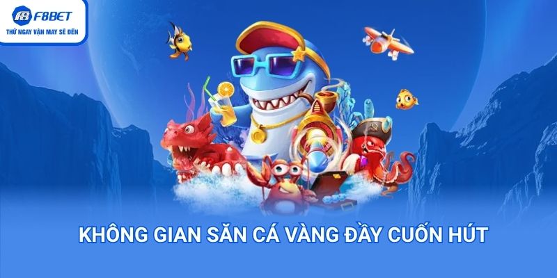 Không gian game săn cá vàng vô cùng cuốn hút
