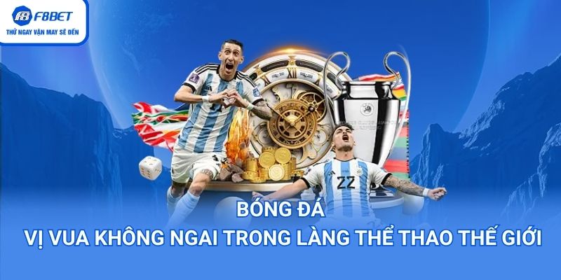 Bóng đá là môn thể thao vua hiện nay