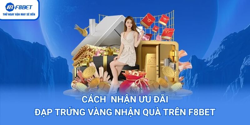 Cách nhận ưu đãi đạp trứng vàng nhận quà từ F8BET