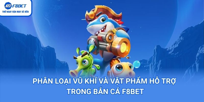 Các loại vũ khí và vật phẩm hiếm trong bắn cá F8BET