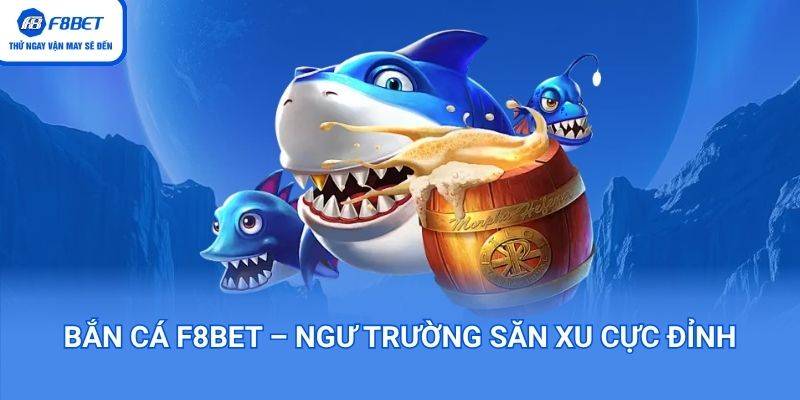Bắn cá F8BET là ngư trường săn xu hấp dẫn nhất 2026