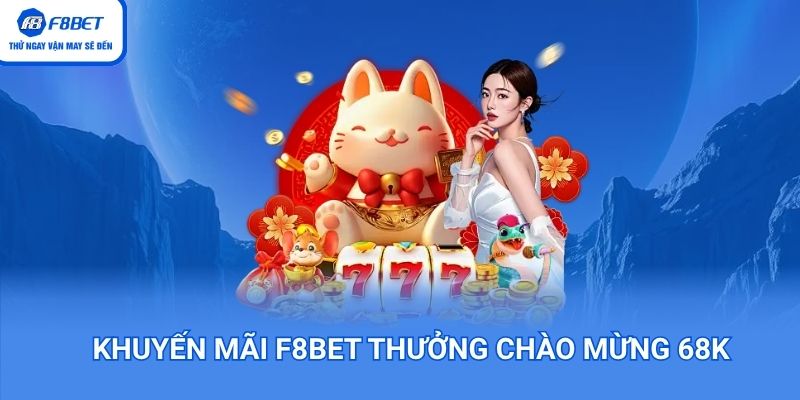 Khuyến mãi F8BET thưởng chào mừng 68K