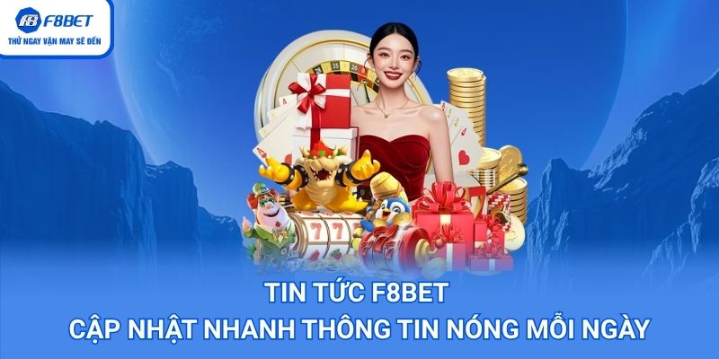 Tin tức F8BET luôn cập nhật các thông tin mới nhất